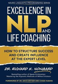 Cover image for Excellence in NLP and Life Coaching: How to Structure Success and Create Influence at the Expert Level