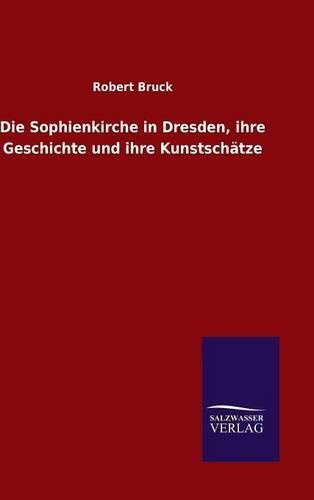 Cover image for Die Sophienkirche in Dresden, ihre Geschichte und ihre Kunstschatze