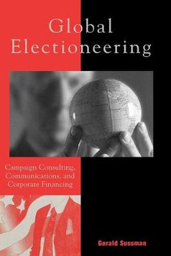 Cover image for Global Electioneering: Campaign Consulting, Communications, and Corporate Financing