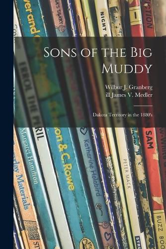 Cover image for Sons of the Big Muddy: Dakota Territory in the 1880's