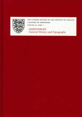 Cover image for A History of Shropshire: VI.i. Shrewsbury: General History and Topography