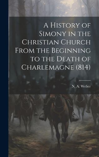 Cover image for A History of Simony in the Christian Church From the Beginning to the Death of Charlemagne (814)