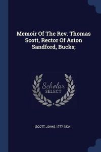 Cover image for Memoir of the REV. Thomas Scott, Rector of Aston Sandford, Bucks;