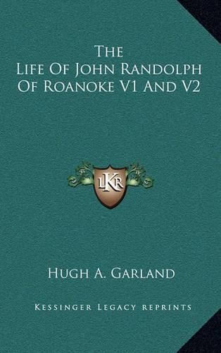 The Life of John Randolph of Roanoke V1 and V2