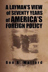Cover image for A Layman's View of Seventy Years of America's Foreign Policy