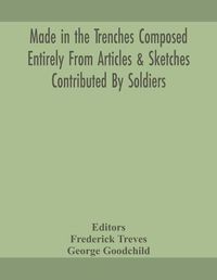 Cover image for Made in the trenches Composed Entirely From Articles & Sketches Contributed By Soldiers