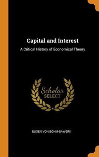 Cover image for Capital and Interest: A Critical History of Economical Theory