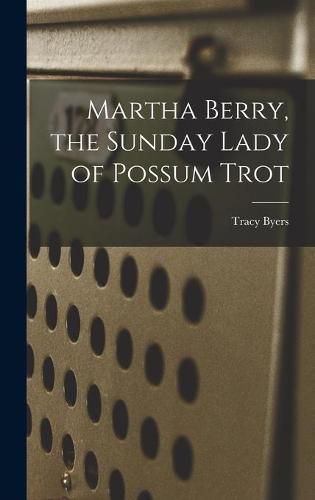 Cover image for Martha Berry, the Sunday Lady of Possum Trot