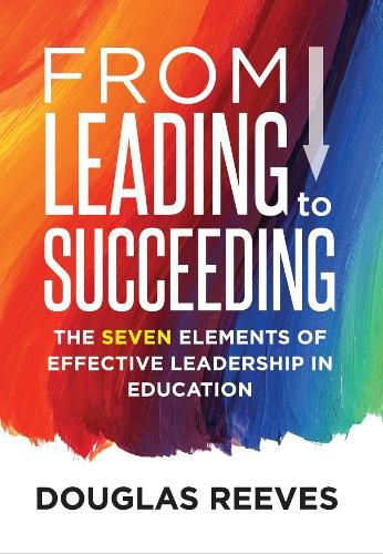 From Leading to Succeeding: The Seven Elements of Effective Leadership in Education (a Change Readiness Assessment Tool for School Initiatives)