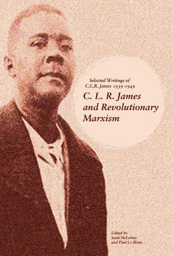 C.l.r. James And Revolutionary Marxism: Selected Writings of C.L.R. James 1939-1949