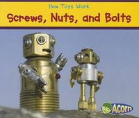 Cover image for Screws, Nuts, and Bolts (How Toys Work)