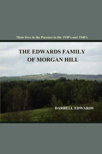 Cover image for The Edwards Family of Morgan Hill: Their Lives in the Poconos in the 1930's and 1940's