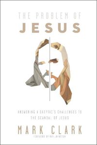 Cover image for The Problem of Jesus: Answering a Skeptic's Challenges to the Scandal of Jesus