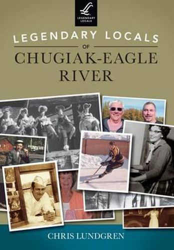 Cover image for Legendary Locals of Chugiak-Eagle River, Alaska