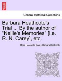 Cover image for Barbara Heathcote's Trial ... by the Author of  Nellie's Memories  [I.E. R. N. Carey], Etc.