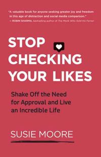 Cover image for Stop Checking Your Likes: Shake Off the Need for Approval and Live an Incredible Life