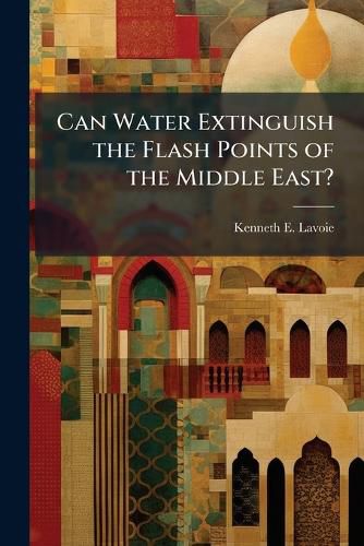 Cover image for Can Water Extinguish the Flash Points of the Middle East?