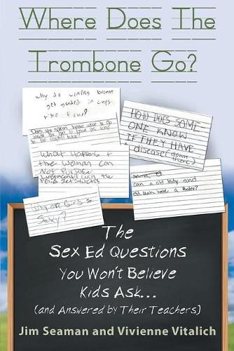 Cover image for Where Does The Trombone Go?: The Sex Ed Questions You Won't Believe Kids Ask (and answered by their teachers)