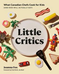 Cover image for Little Critics: What Canadian Chefs Cook for Kids (and Kids Will Actually Eat)