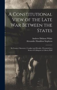 Cover image for A Constitutional View of the Late war Between the States