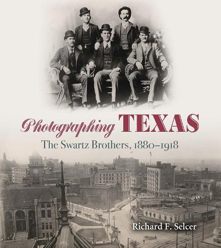 Cover image for Photographing Texas: The Swartz Brothers, 1880aEURO 1918