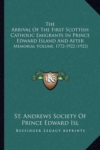 Cover image for The Arrival of the First Scottish Catholic Emigrants in Prince Edward Island and After: Memorial Volume, 1772-1922 (1922)