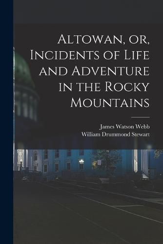 Altowan, or, Incidents of Life and Adventure in the Rocky Mountains