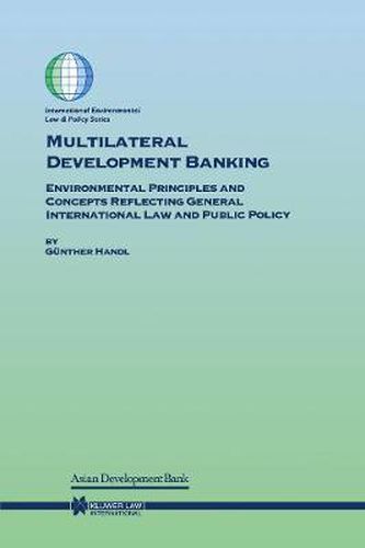 Cover image for Multilateral Development Banking: Environmental Principles and Concepts Reflecting General International Law and Public Policy