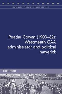 Cover image for Peadar Cowan (1903-62): Westmeath GAA administrator and political maverick