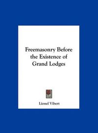 Cover image for Freemasonry Before the Existence of Grand Lodges