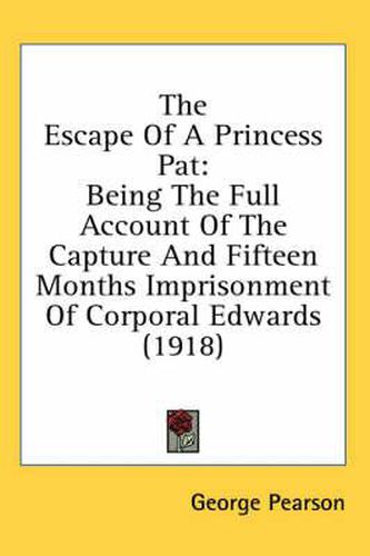 The Escape of a Princess Pat: Being the Full Account of the Capture and Fifteen Months Imprisonment of Corporal Edwards (1918)