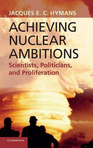 Cover image for Achieving Nuclear Ambitions: Scientists, Politicians, and Proliferation