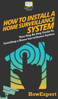 Cover image for How To Install a Home Surveillance System: Your Step By Step Guide To Installing a Home Surveillance System