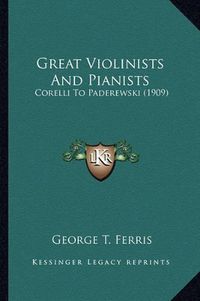 Cover image for Great Violinists and Pianists: Corelli to Paderewski (1909)