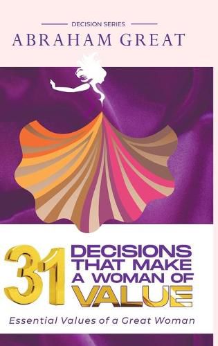 Cover image for 31 Decisions That Make A Woman Of Value: Essential Values of a Great Woman