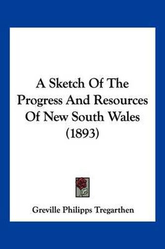 Cover image for A Sketch of the Progress and Resources of New South Wales (1893)