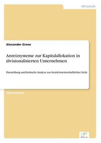 Cover image for Anreizsysteme zur Kapitalallokation in divisionalisierten Unternehmen: Darstellung und kritische Analyse aus betriebswirtschaftlicher Sicht