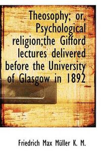 Cover image for Theosophy; Or, Psychological Religion;the Gifford Lectures Delivered Before the University of Glasgo