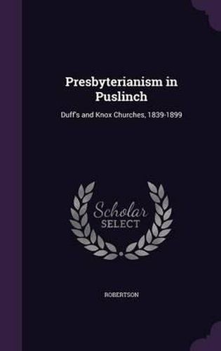 Cover image for Presbyterianism in Puslinch: Duff's and Knox Churches, 1839-1899