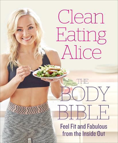 Cover image for Clean Eating Alice The Body Bible: Feel Fit and Fabulous from the Inside out