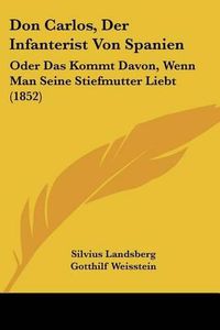 Cover image for Don Carlos, Der Infanterist Von Spanien: Oder Das Kommt Davon, Wenn Man Seine Stiefmutter Liebt (1852)