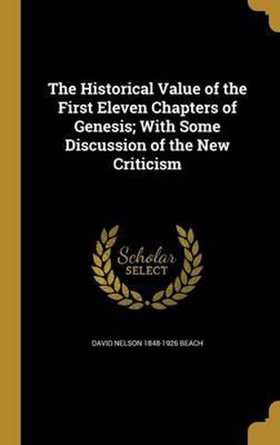 Cover image for The Historical Value of the First Eleven Chapters of Genesis; With Some Discussion of the New Criticism