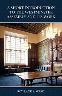 Cover image for The Short Introduction to the Westminster Assembly and Its Work