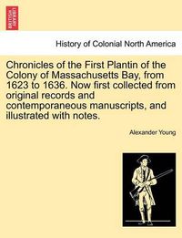 Cover image for Chronicles of the First Plantin of the Colony of Massachusetts Bay, from 1623 to 1636. Now first collected from original records and contemporaneous manuscripts, and illustrated with notes.