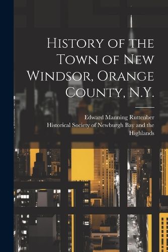 Cover image for History of the Town of New Windsor, Orange County, N.Y.