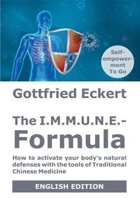 Cover image for The I.M.M.U.N.E.-Formula: How to activate your body's natural defenses with the tools of Traditional Chinese Medicine