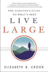 Cover image for Live Large: The Achiever's Guide to What's Next