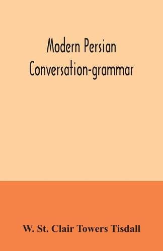 Cover image for Modern Persian conversation-grammar: with reading lessons, English-Persian vocabulary and Persian letters