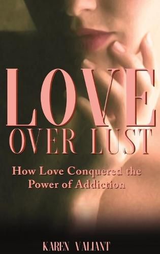 Cover image for Love over Lust: How Love Conquered the Power of Addiction