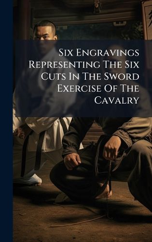 Cover image for Six Engravings Representing The Six Cuts In The Sword Exercise Of The Cavalry